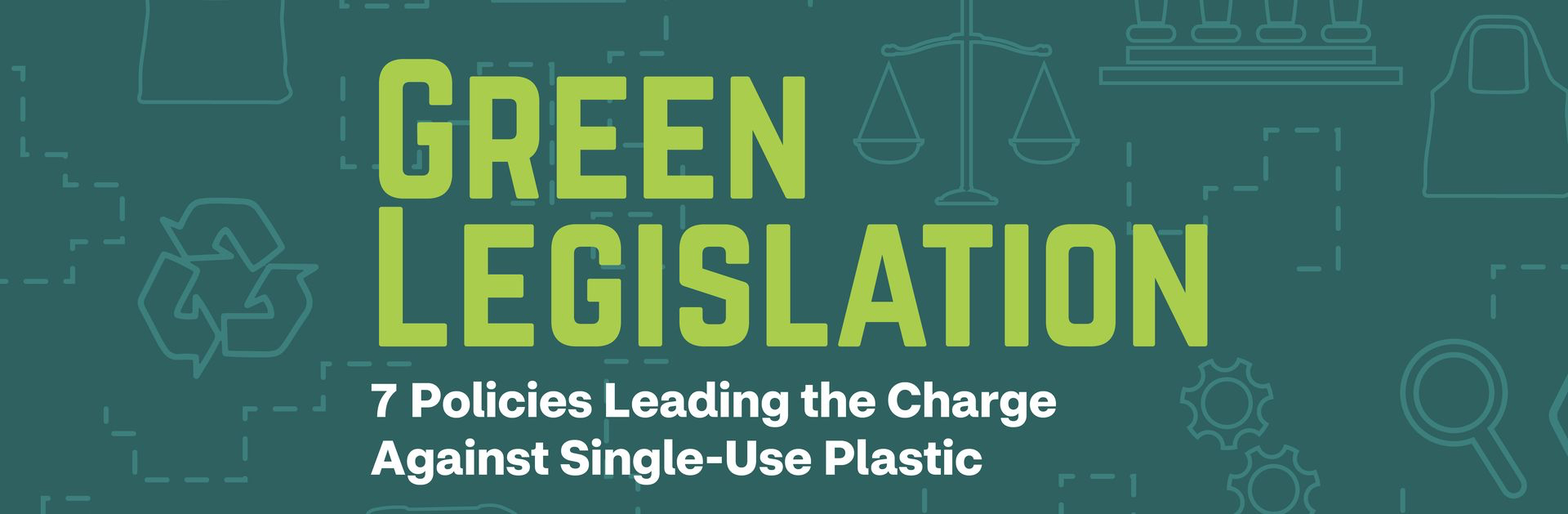 Green Graphic showing the text Green Legislation, and 7 policies leading the charge against single-use plastic